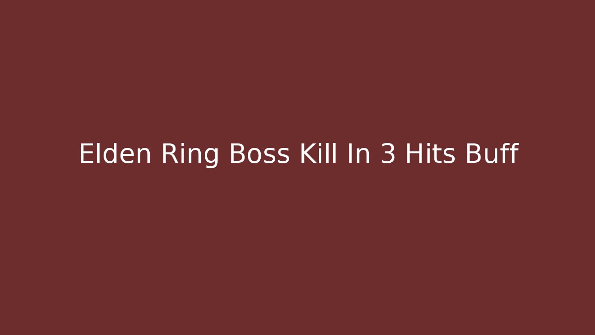 Elden Ring Boss Kill In 3 Hits Buff - Boomer Naturals
