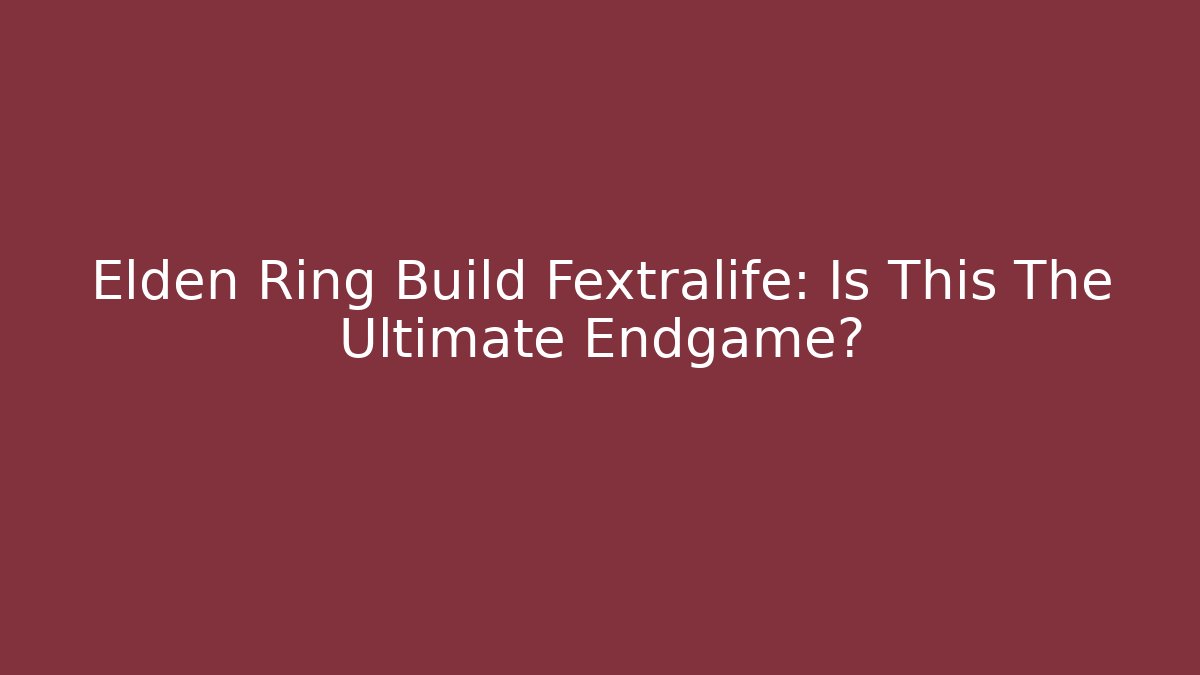 Elden Ring Build Fextralife: Is This The Ultimate Endgame? - Boomer Naturals