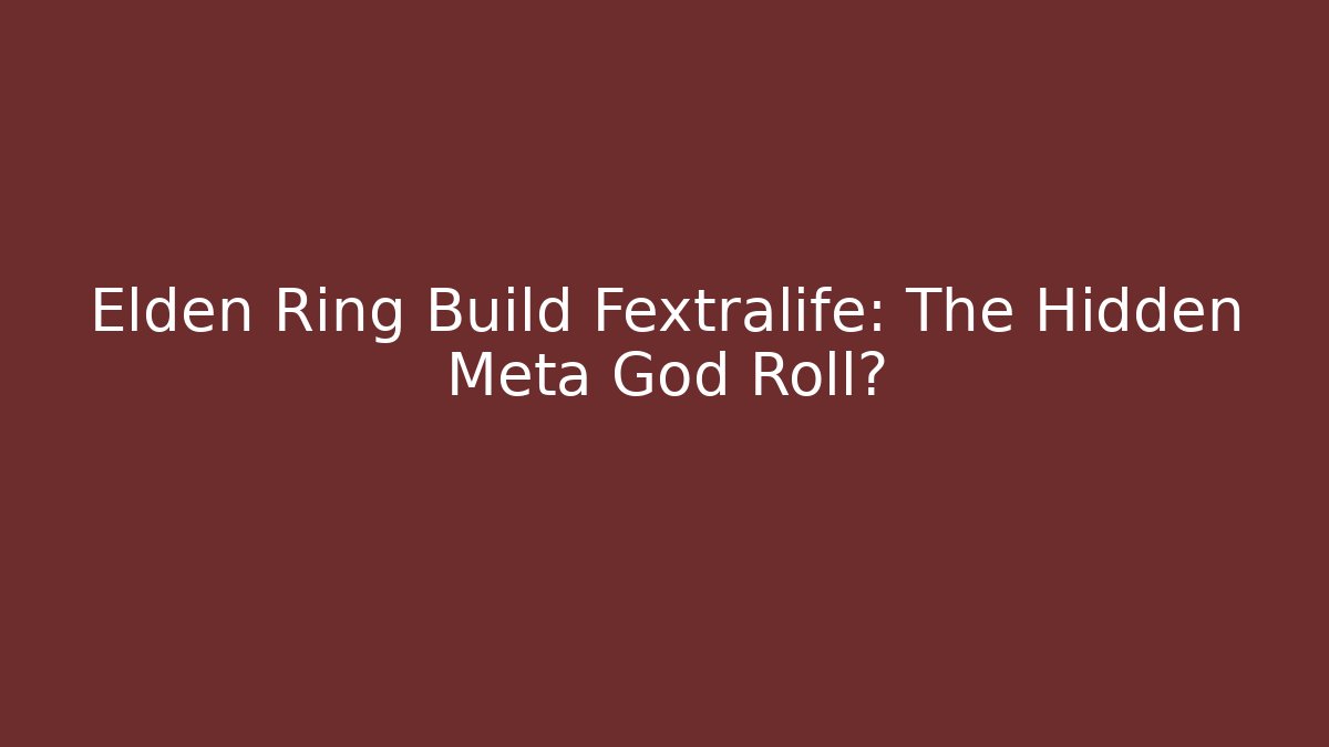 Elden Ring Build Fextralife: The Hidden Meta God Roll?