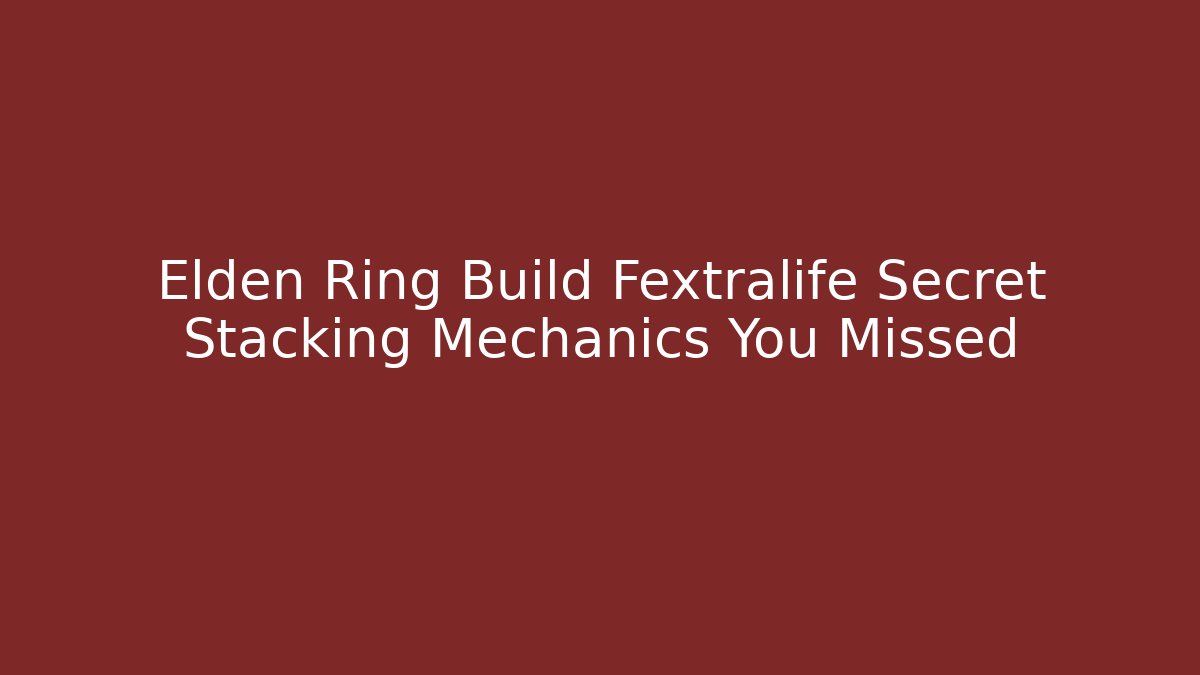 Elden Ring Build Fextralife Secret Stacking Mechanics You Missed