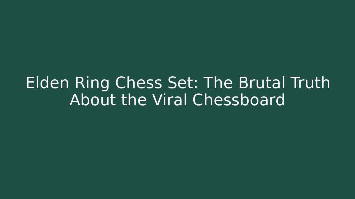Elden Ring Chess Set: The Brutal Truth About the Viral Chessboard