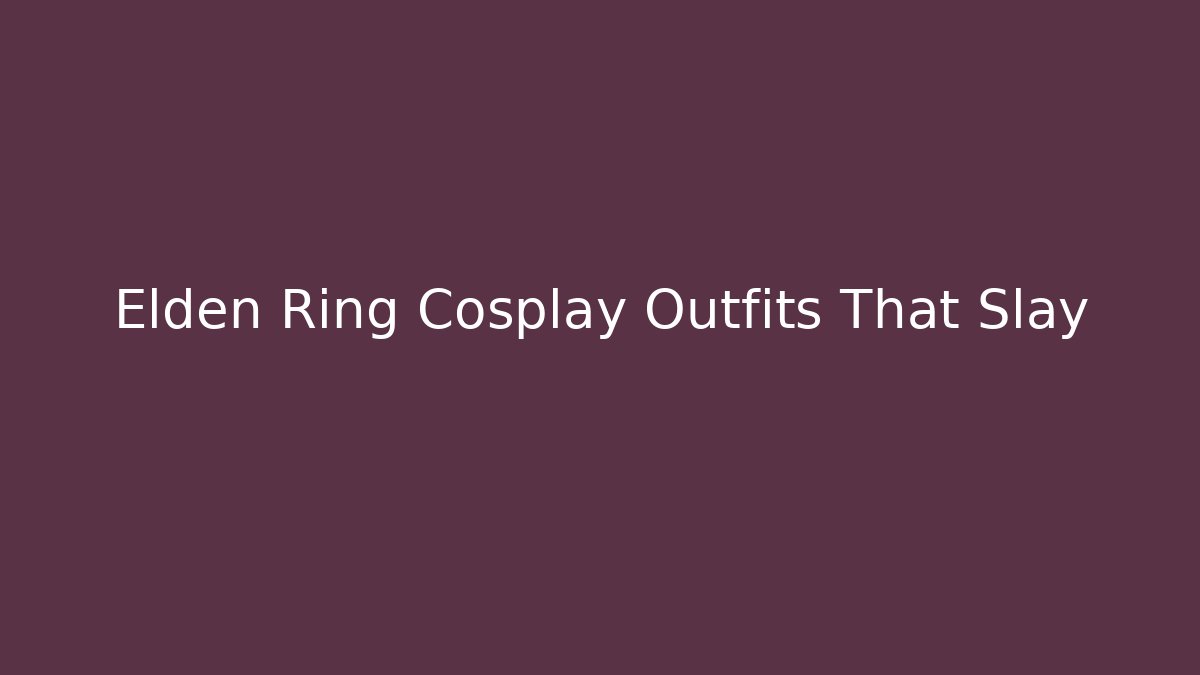 Elden Ring Cosplay Outfits That Slay