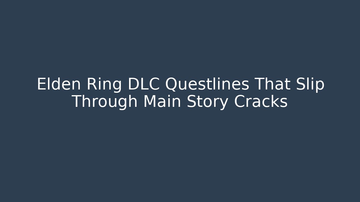 Elden Ring DLC Questlines That Slip Through Main Story Cracks
