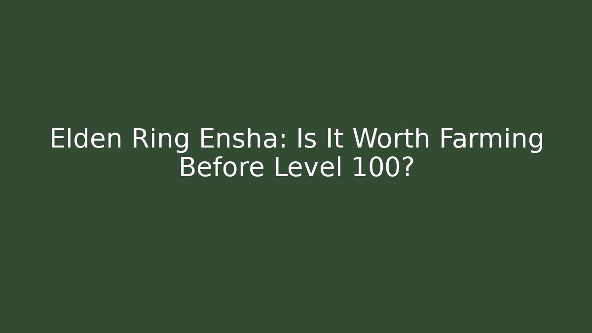 Elden Ring Ensha: Is It Worth Farming Before Level 100?