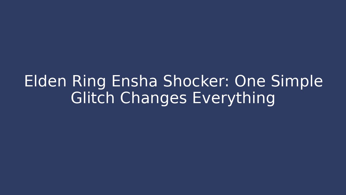 Elden Ring Ensha Shocker: One Simple Glitch Changes Everything