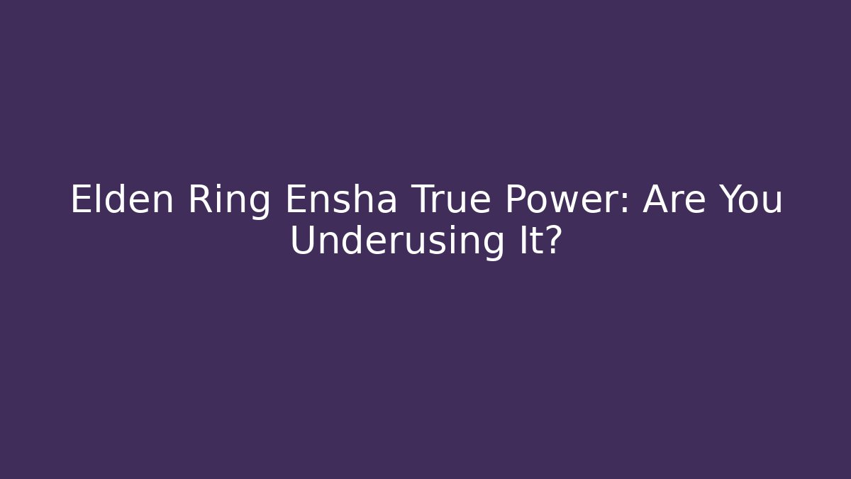 Elden Ring Ensha True Power: Are You Underusing It? - Boomer Naturals
