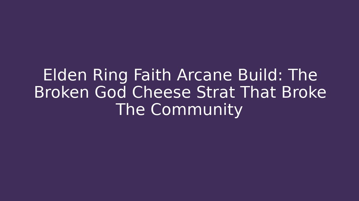 Elden Ring Faith Arcane Build: The Broken God Cheese Strat That Broke The Community