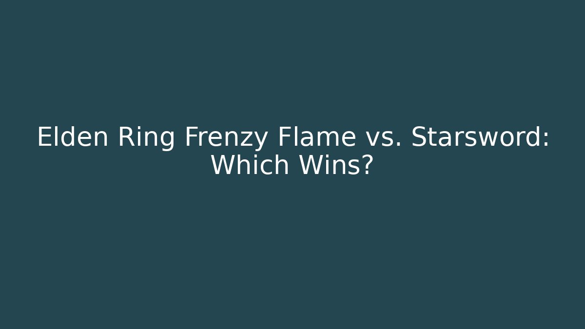 Elden Ring Frenzy Flame vs. Starsword: Which Wins?