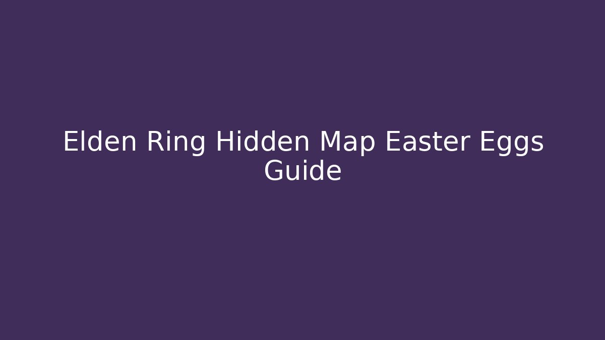 Elden Ring Hidden Map Easter Eggs Guide