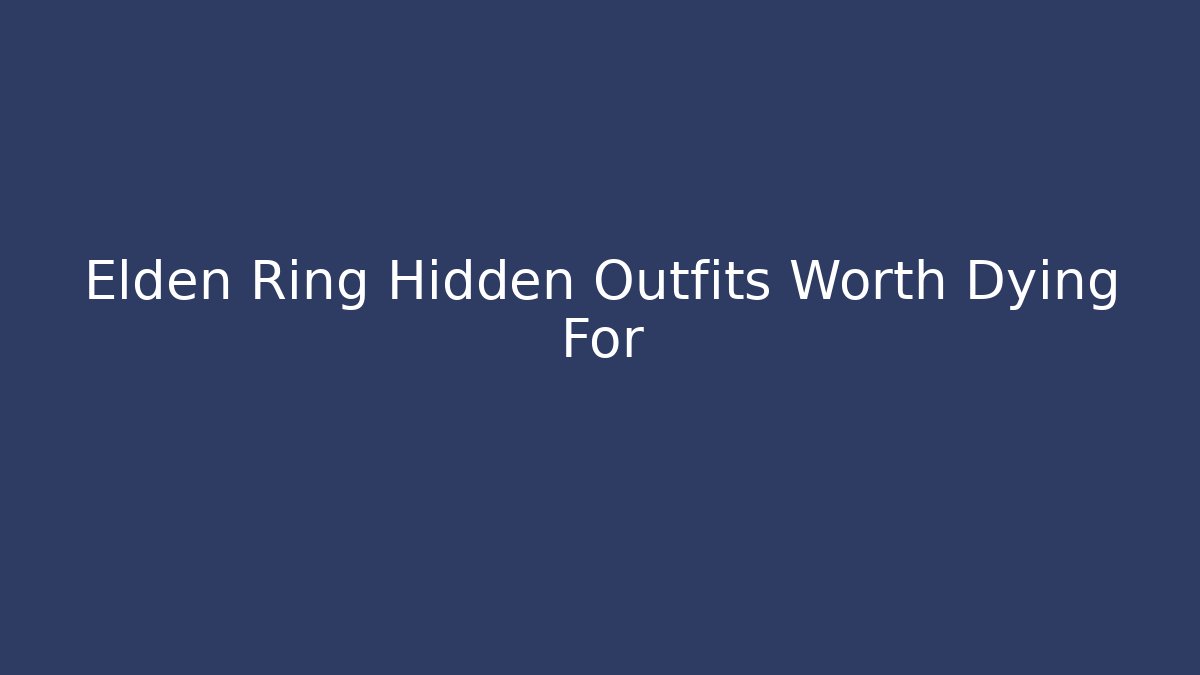 Elden Ring Hidden Outfits Worth Dying For