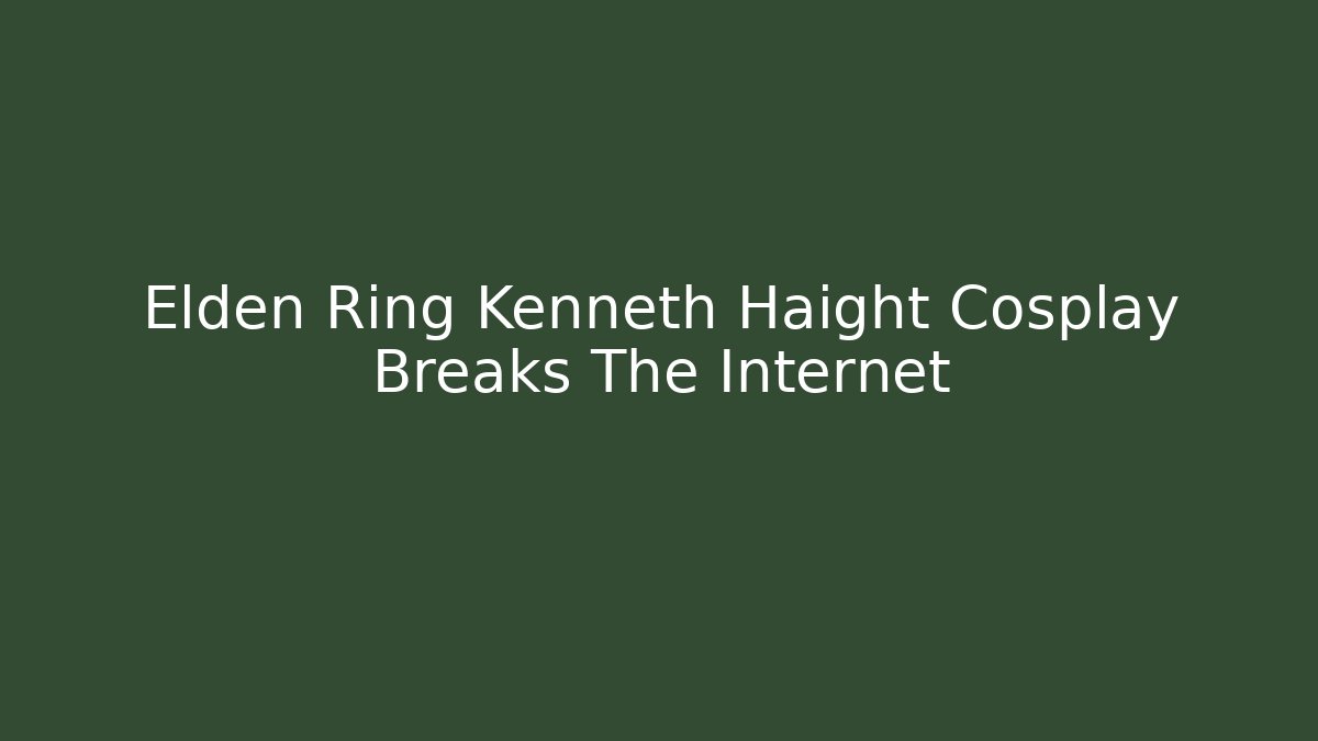 Elden Ring Kenneth Haight Cosplay Breaks The Internet