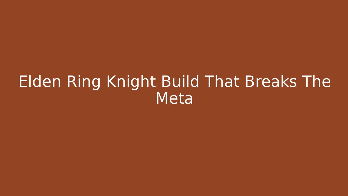 Elden Ring Knight Build That Breaks The Meta - Boomer Naturals