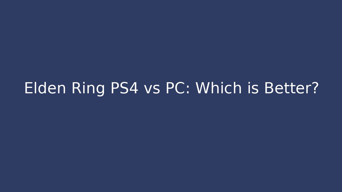 Elden Ring PS4 vs PC: Which is Better? - Boomer Naturals