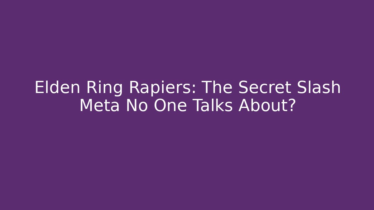 Elden Ring Rapiers: The Secret Slash Meta No One Talks About?