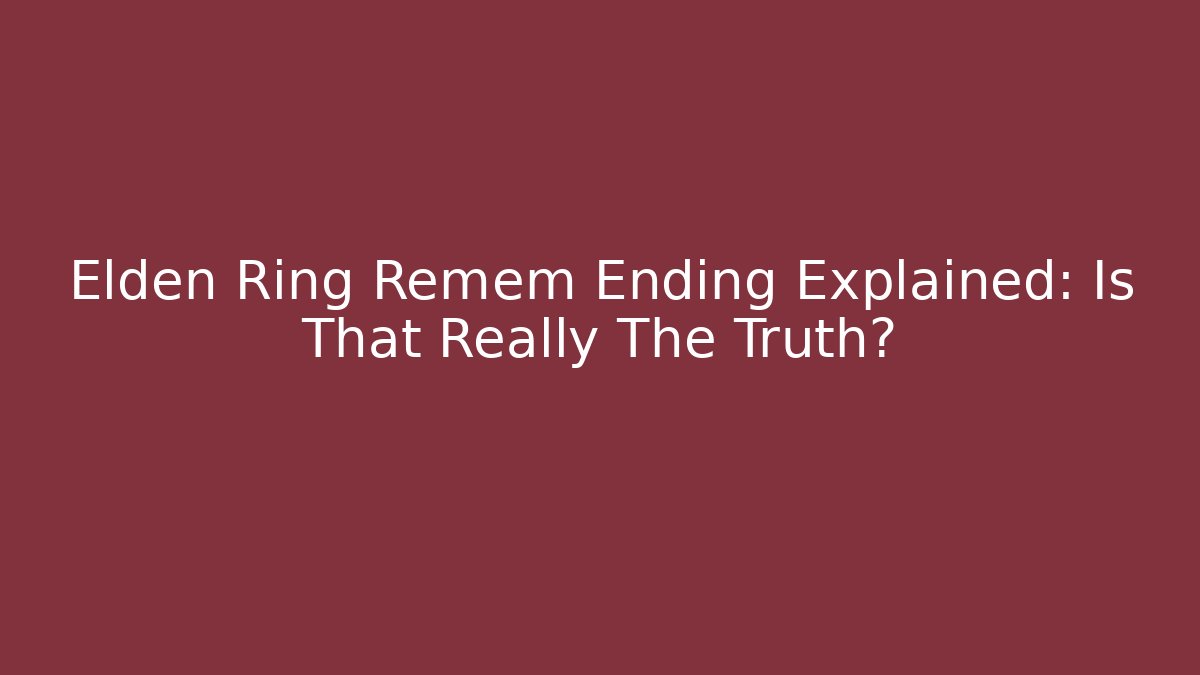 Elden Ring Remem Ending Explained: Is That Really The Truth?