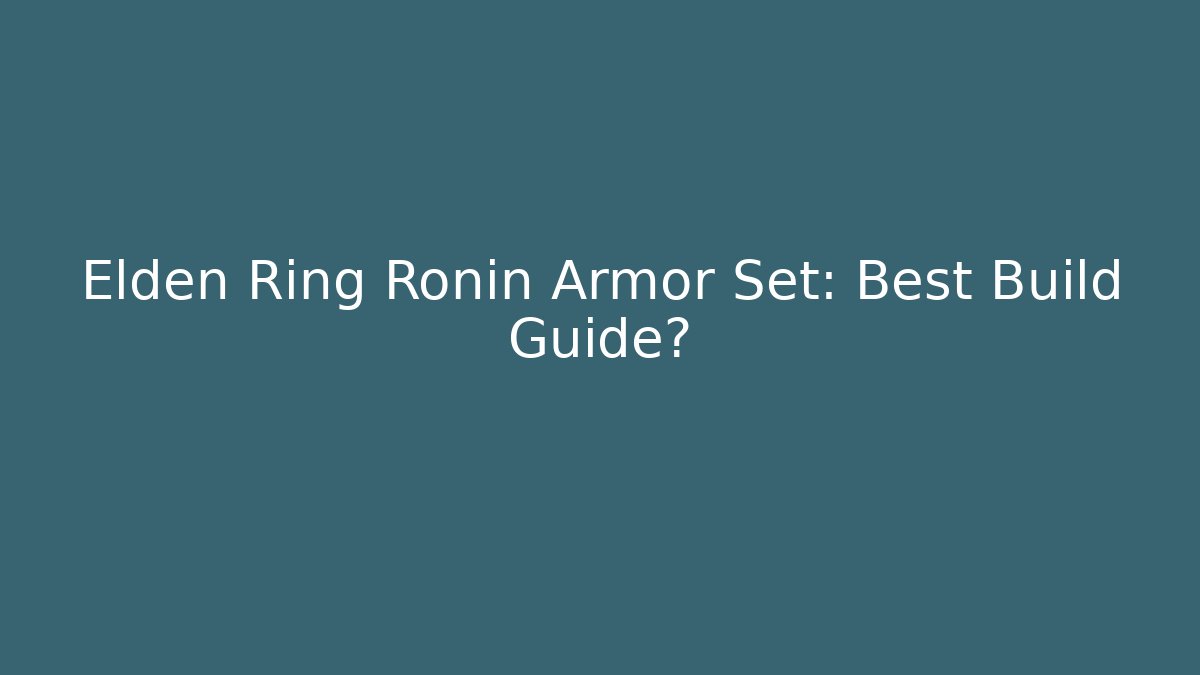 Elden Ring Ronin Armor Set: Best Build Guide? - Boomer Naturals
