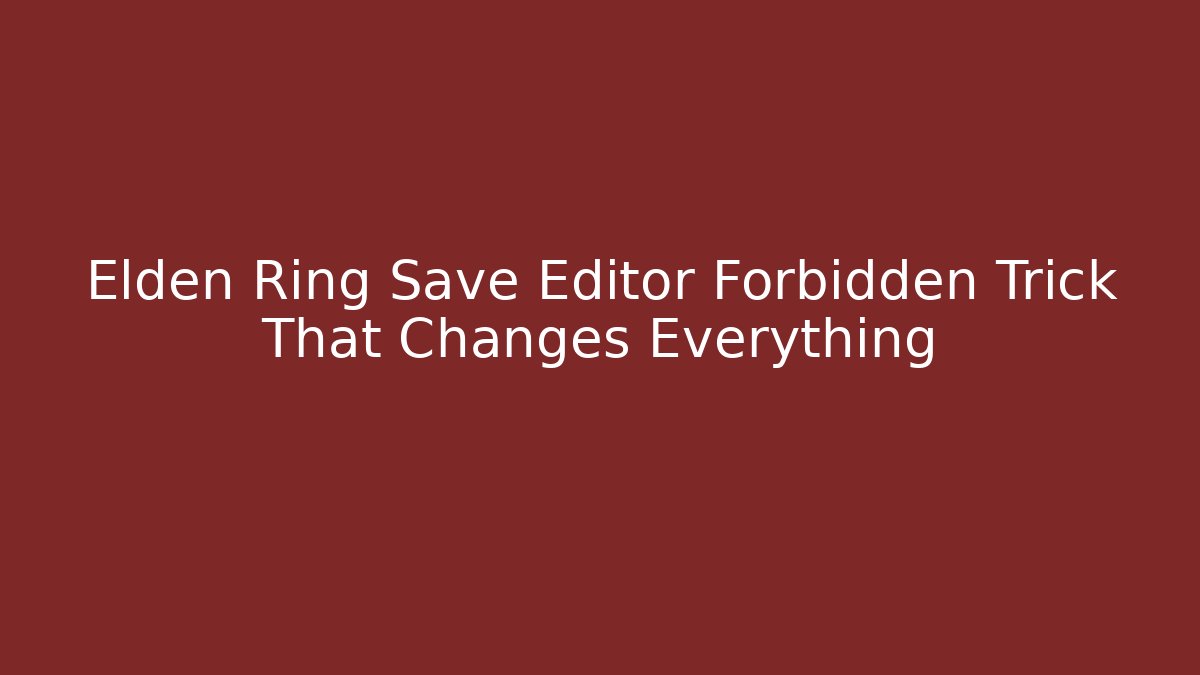 Elden Ring Save Editor Forbidden Trick That Changes Everything - Boomer Naturals