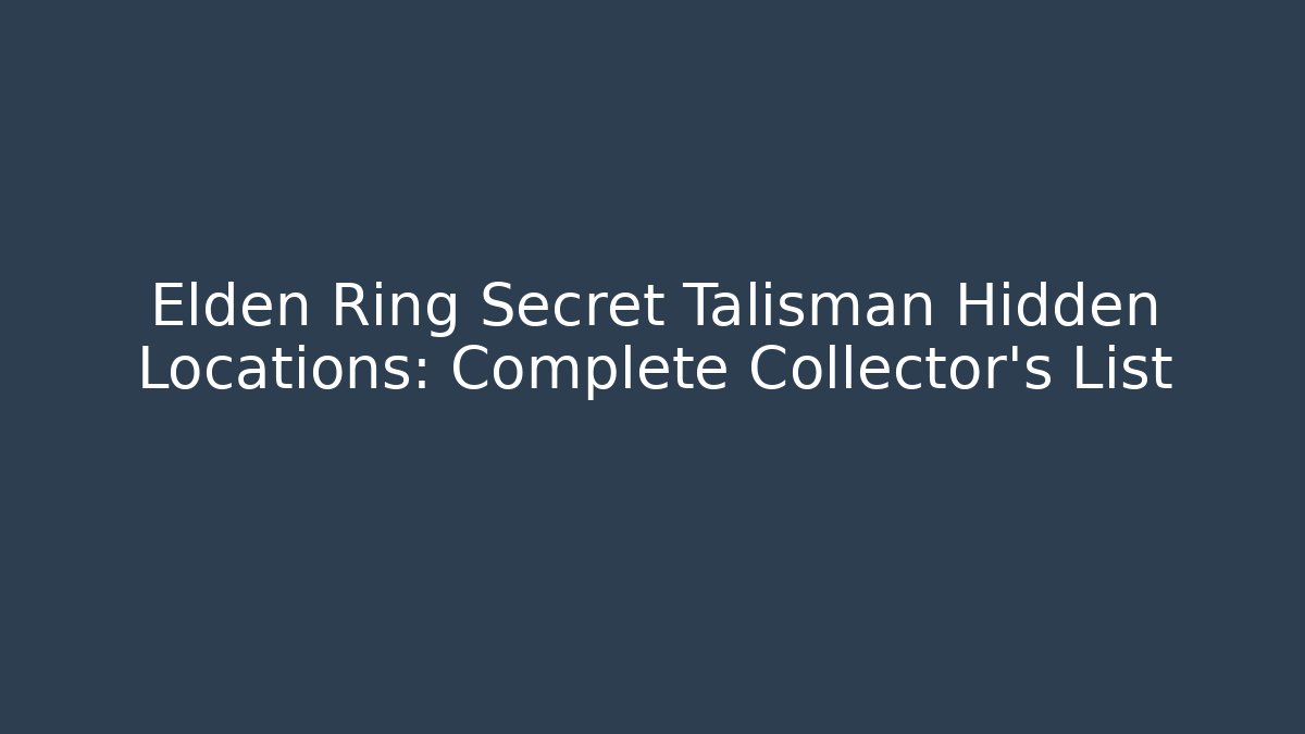 Elden Ring Secret Talisman Hidden Locations: Complete Collector’s List