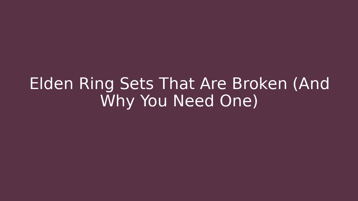 Elden Ring Sets That Are Broken (And Why You Need One)