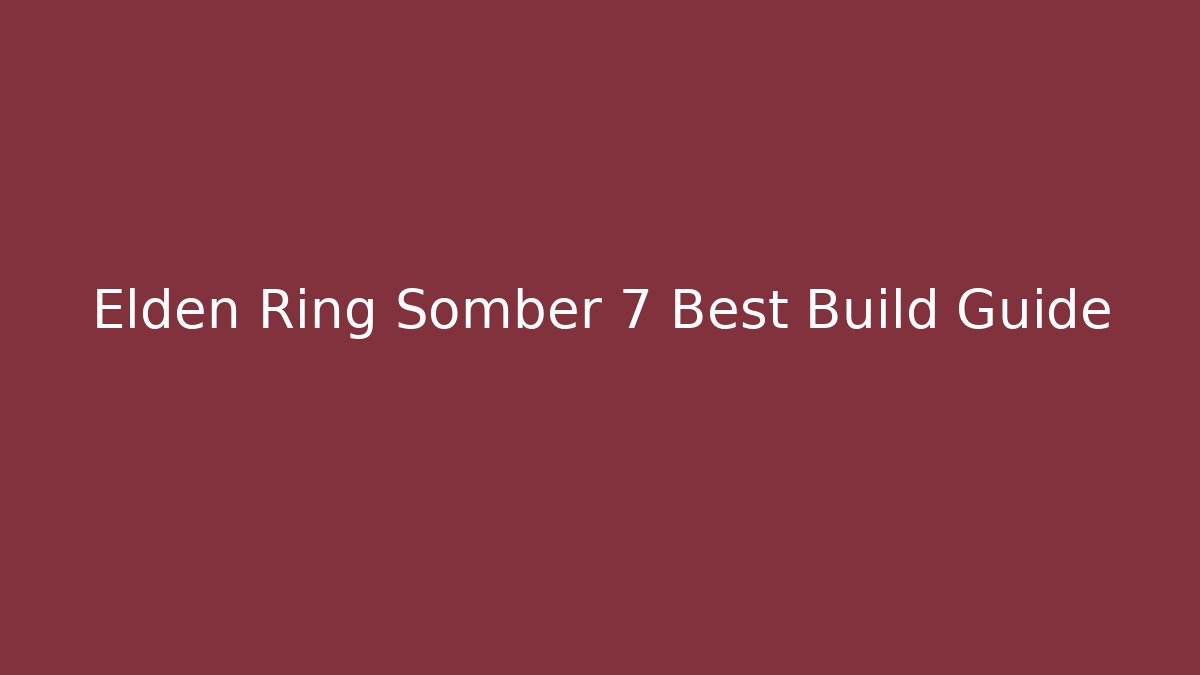 Elden Ring Somber 7 Best Build Guide