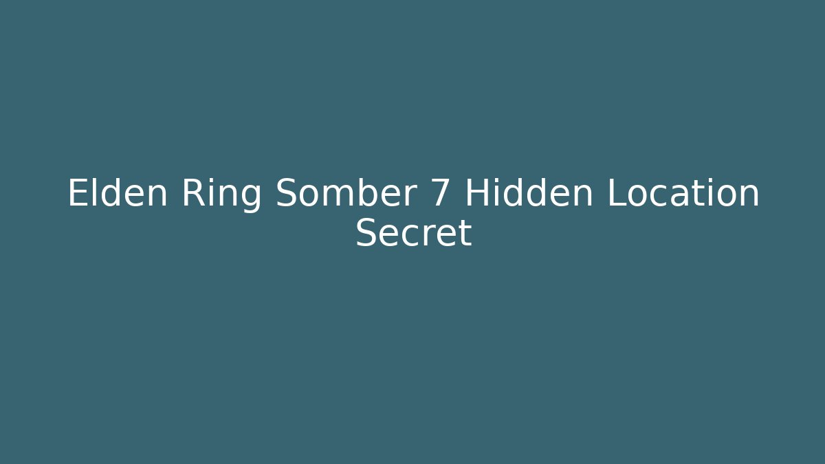 Elden Ring Somber 7 Hidden Location Secret - Boomer Naturals