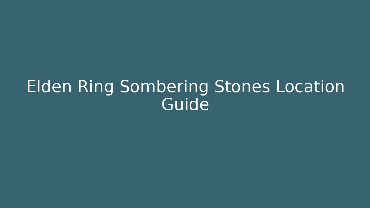 Elden Ring Sombering Stones Location Guide - Boomer Naturals