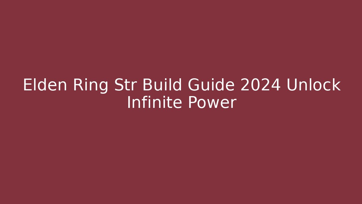 Elden Ring Str Build Guide 2024 Unlock Infinite Power