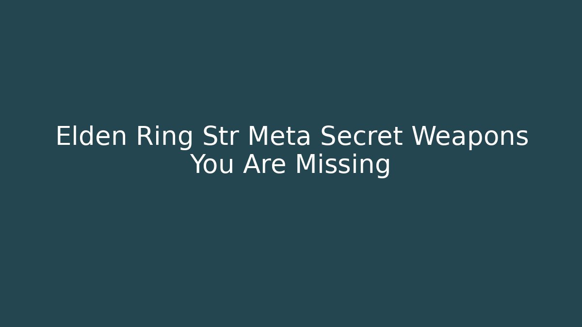 Elden Ring Str Meta Secret Weapons You Are Missing - Boomer Naturals
