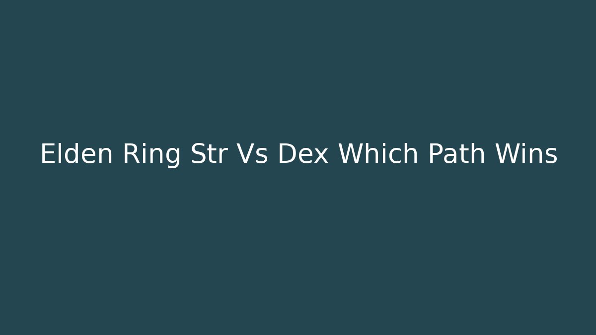 Elden Ring Str Vs Dex Which Path Wins