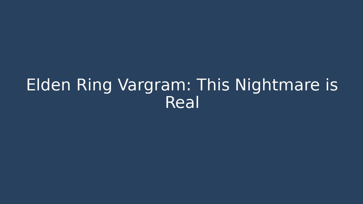 Elden Ring Vargram: This Nightmare is Real