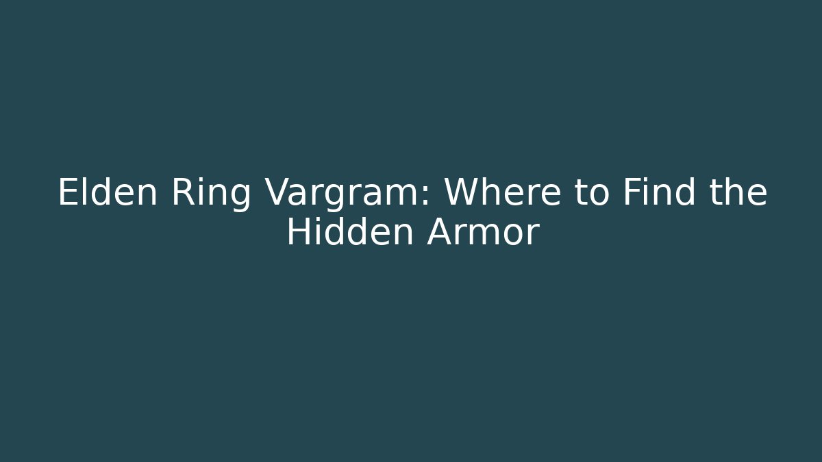 Elden Ring Vargram: Where to Find the Hidden Armor