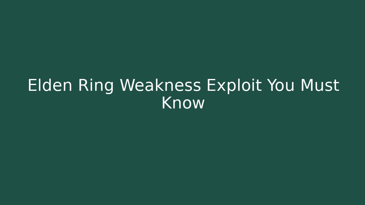 Elden Ring Weakness Exploit You Must Know