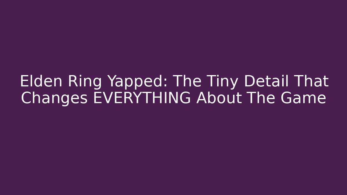 Elden Ring Yapped: The Tiny Detail That Changes EVERYTHING About The Game - Boomer Naturals