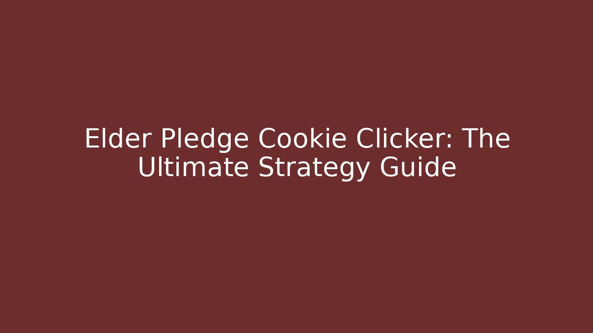 Elder Pledge Cookie Clicker: The Ultimate Strategy Guide
