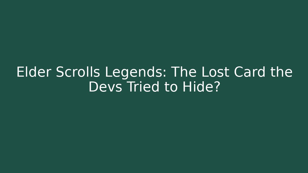 Elder Scrolls Legends: The Lost Card the Devs Tried to Hide?