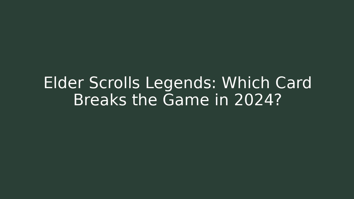 Elder Scrolls Legends: Which Card Breaks the Game in 2024? - Boomer Naturals