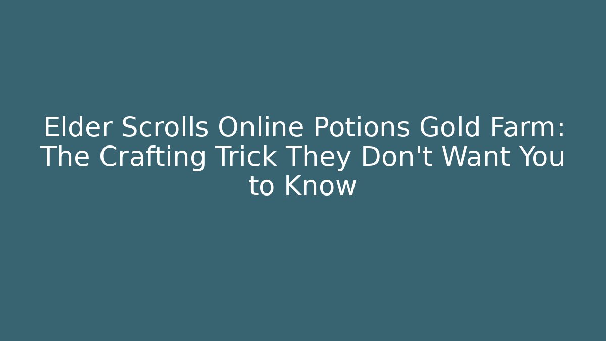 Elder Scrolls Online Potions Gold Farm: The Crafting Trick They Don’t Want You to Know - Boomer Naturals