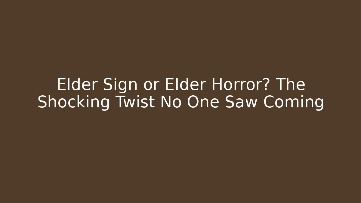 Elder Sign or Elder Horror? The Shocking Twist No One Saw Coming