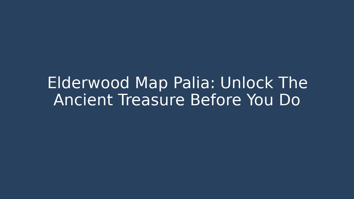 Elderwood Map Palia: Unlock The Ancient Treasure Before You Do
