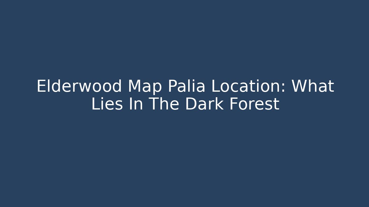 Elderwood Map Palia Location: What Lies In The Dark Forest