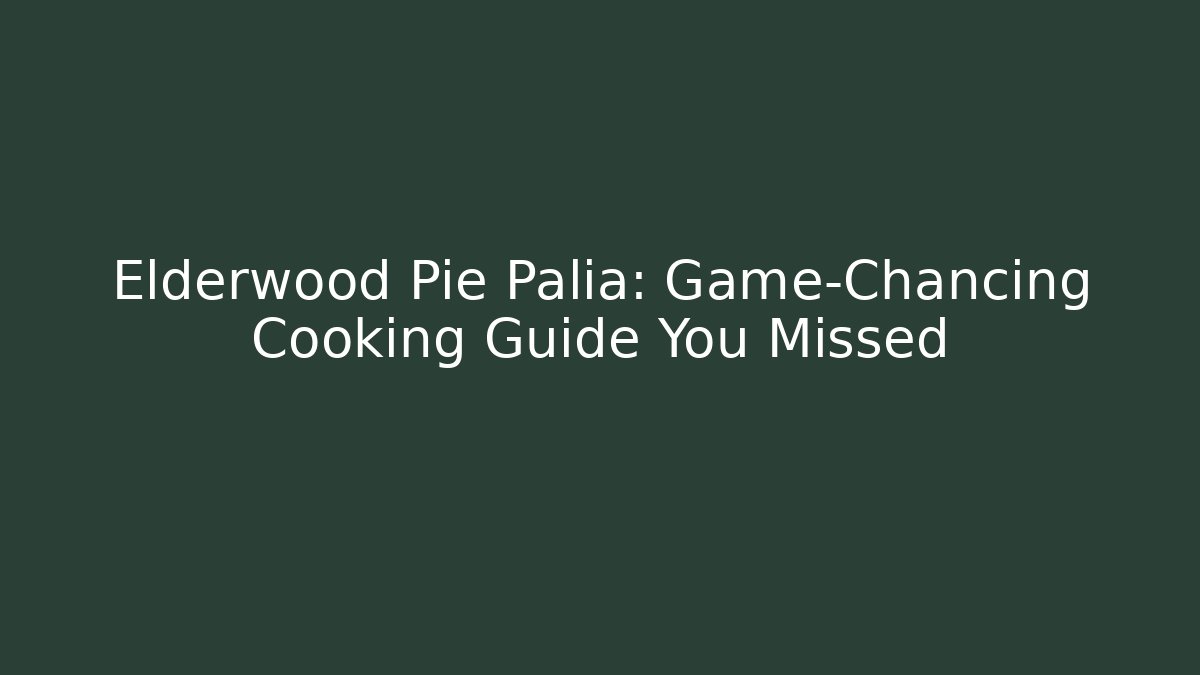 Elderwood Pie Palia: Game-Chancing Cooking Guide You Missed