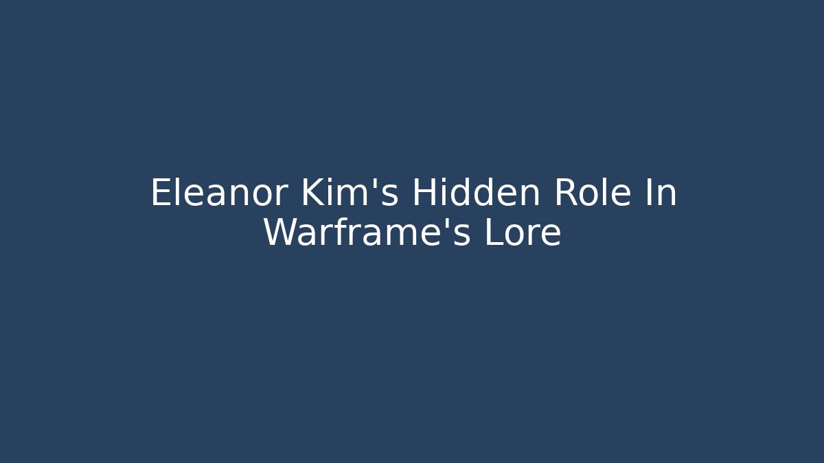 Eleanor Kim's Hidden Role In Warframe's Lore - Boomer Naturals