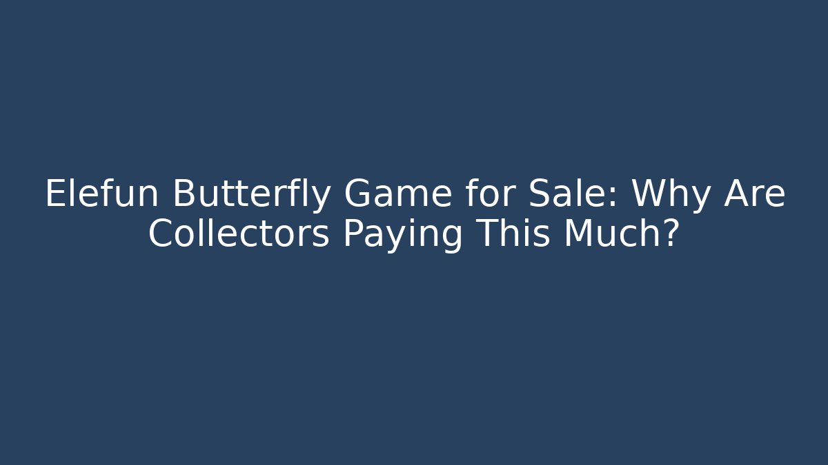 Elefun Butterfly Game for Sale: Why Are Collectors Paying This Much?