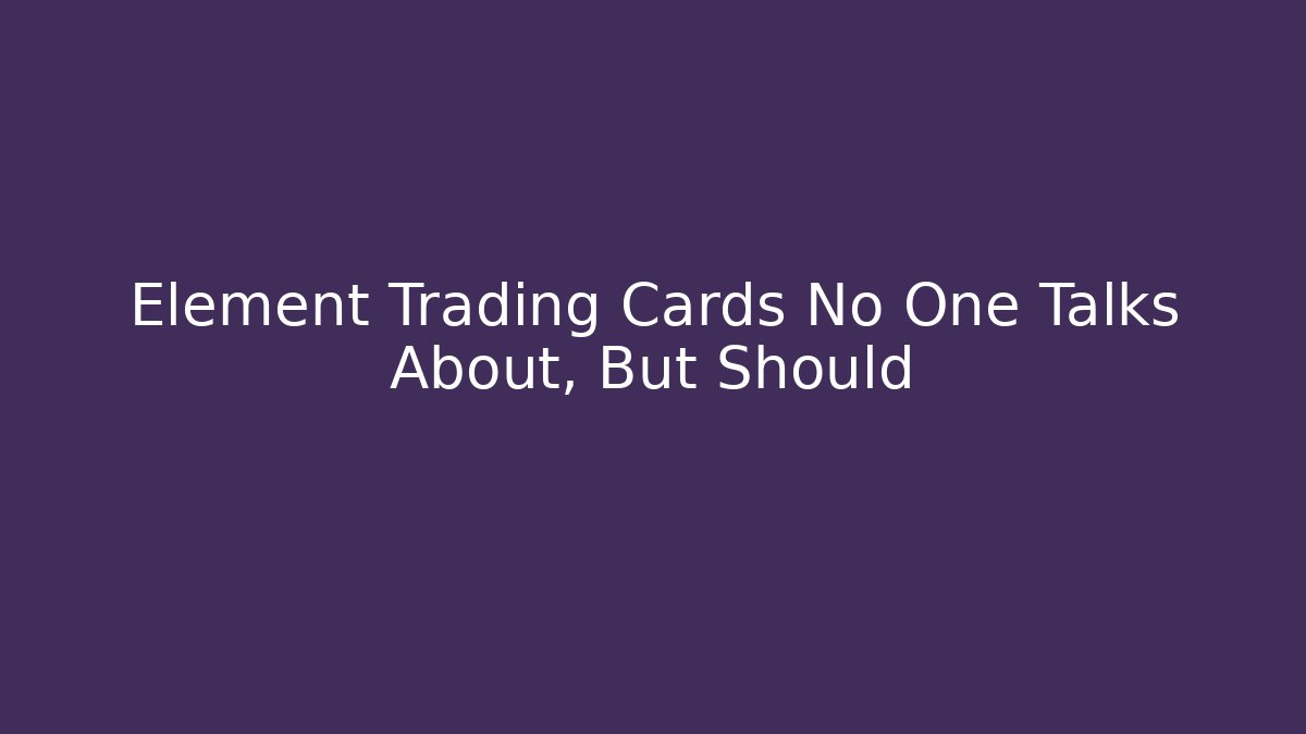 Element Trading Cards No One Talks About, But Should