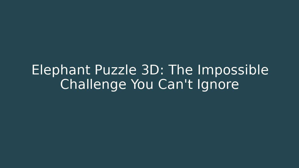 Elephant Puzzle 3D: The Impossible Challenge You Can't Ignore