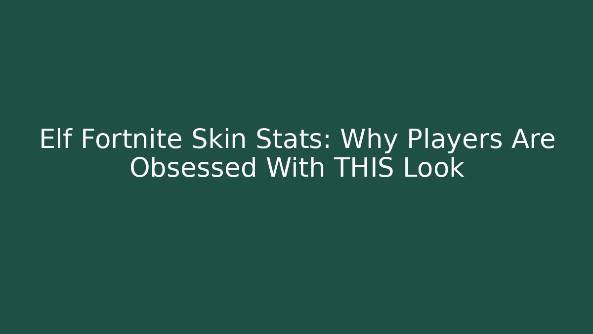 Elf Fortnite Skin Stats: Why Players Are Obsessed With THIS Look