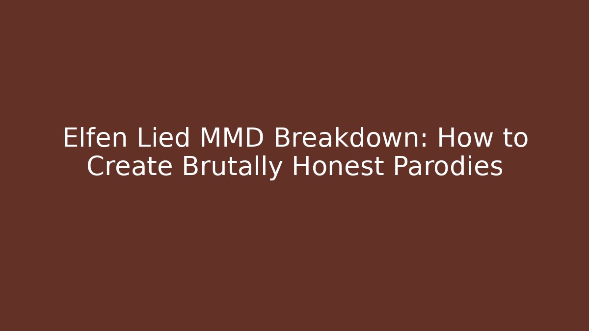 Elfen Lied MMD Breakdown: How to Create Brutally Honest Parodies