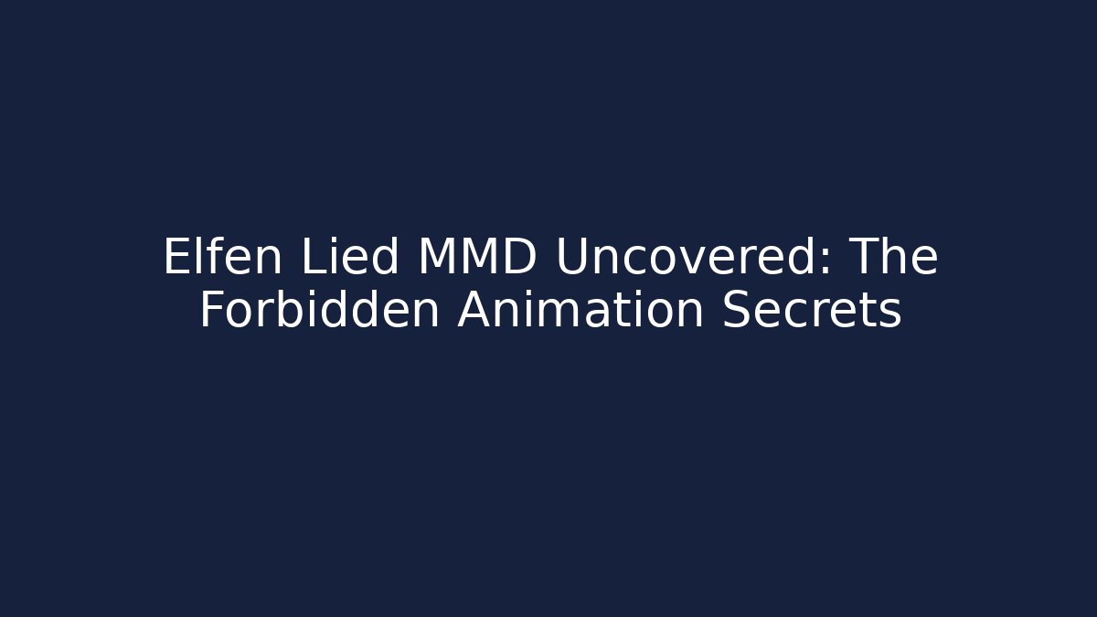 Elfen Lied MMD Uncovered: The Forbidden Animation Secrets - Boomer Naturals