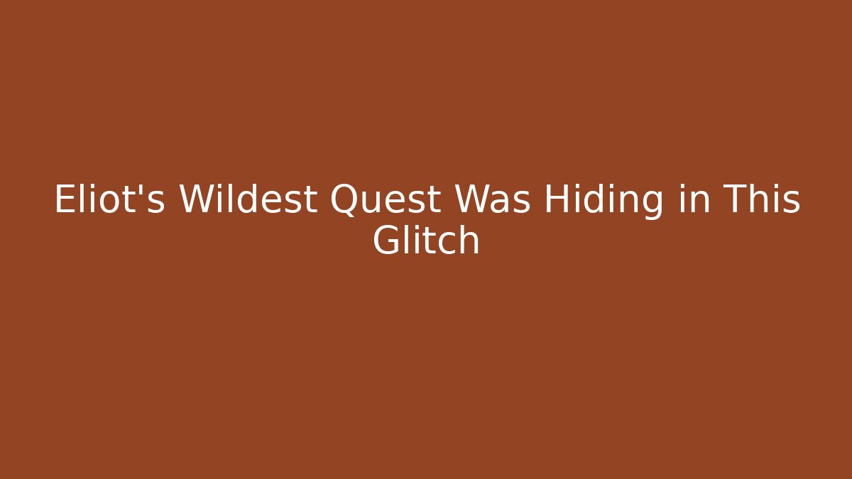 Eliot’s Wildest Quest Was Hiding in This Glitch