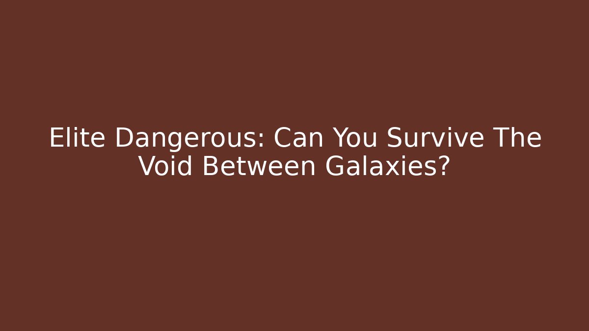 Elite Dangerous: Can You Survive The Void Between Galaxies?